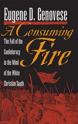 A Consuming Fire: Upadek Konfederacji w umysłach białych chrześcijan Południa - A Consuming Fire: The Fall of the Confederacy in the Mind of the White Christian South