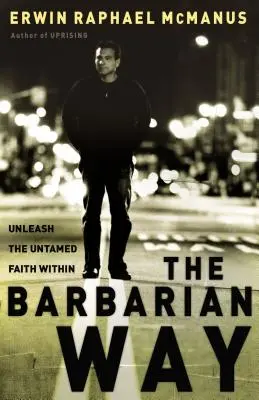 Barbarzyńska droga: Uwolnij w sobie nieposkromioną wiarę - The Barbarian Way: Unleash the Untamed Faith Within