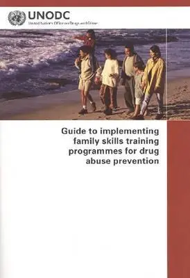 Przewodnik po wdrażaniu programów szkoleniowych w zakresie umiejętności rodzinnych w celu zapobiegania nadużywaniu narkotyków - Guide to Implementing Family Skills Training Programmes for Drug Abuse Prevention