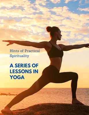 Wskazówki praktycznej duchowości: Seria lekcji jogi - Hints of Practical Spirituality: A Series of Lessons in Yoga