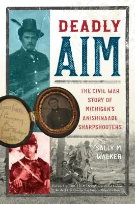 Śmiertelny cel: Historia wojny secesyjnej Michigan's Anishinaabe Sharpshooters - Deadly Aim: The Civil War Story of Michigan's Anishinaabe Sharpshooters