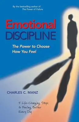 Dyscyplina emocjonalna: The Power to Choose How You Feel; 5 kroków zmieniających życie, aby czuć się lepiej każdego dnia - Emotional Discipline: The Power to Choose How You Feel; 5 Life Changing Steps to Feeling Better Every Day