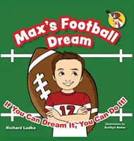 Futbolowe marzenie Maxa: Jeśli potrafisz marzyć, to potrafisz! - Max's Football Dream: If You Can Dream It, You Can Do It!