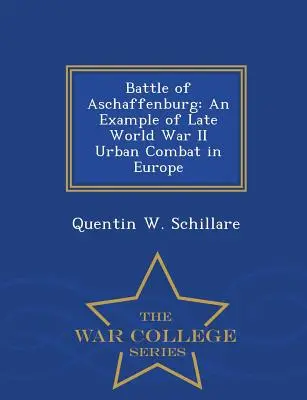 Bitwa pod Aschaffenburgiem: Przykład walk miejskich w Europie pod koniec II wojny światowej - War College Series - Battle of Aschaffenburg: An Example of Late World War II Urban Combat in Europe - War College Series