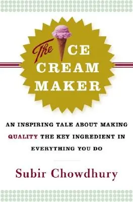 The Ice Cream Maker: Inspirująca opowieść o uczynieniu jakości kluczowym składnikiem wszystkiego, co robisz - The Ice Cream Maker: An Inspiring Tale about Making Quality the Key Ingredient in Everything You Do