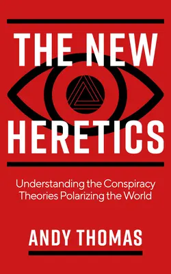 The New Heretics: Zrozumienie teorii spiskowych polaryzujących świat - The New Heretics: Understanding the Conspiracy Theories Polarizing the World