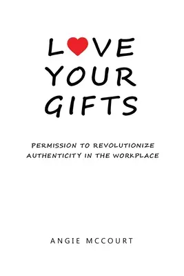 Pokochaj swoje dary: Pozwolenie na rewolucję autentyczności w miejscu pracy - Love Your Gifts: Permission to Revolutionize Authenticity in the Workplace