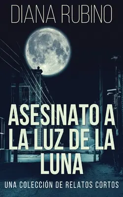 Asesinato A La Luz De La Luna - Una Coleccin De Relatos Cortos