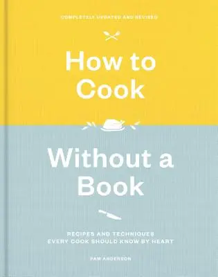 Jak gotować bez książki, całkowicie zaktualizowane i poprawione: Przepisy i techniki, które każdy kucharz powinien znać na pamięć: A Cookbook - How to Cook Without a Book, Completely Updated and Revised: Recipes and Techniques Every Cook Should Know by Heart: A Cookbook