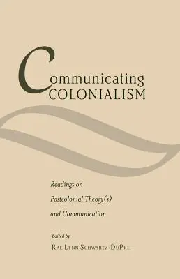 Komunikowanie kolonializmu; Odczyty na temat teorii postkolonialnych i komunikacji - Communicating Colonialism; Readings on Postcolonial Theory(s) and Communication