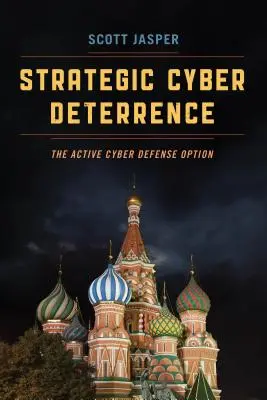 Strategiczne odstraszanie cybernetyczne: Opcja aktywnej cyberobrony - Strategic Cyber Deterrence: The Active Cyber Defense Option