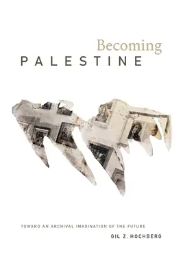 Stając się Palestyną: W stronę archiwalnej wyobraźni przyszłości - Becoming Palestine: Toward an Archival Imagination of the Future