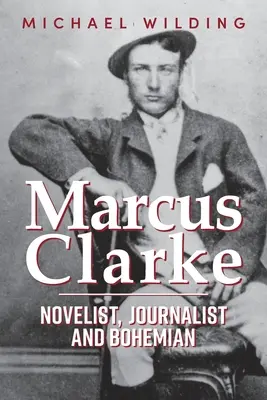 Marcus Clarke: Powieściopisarz, dziennikarz i bohema - Marcus Clarke: Novelist, Journalist and Bohemian