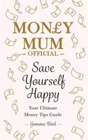 Money Mum Official: Save Yourself Happy - Twój najlepszy przewodnik po poradach finansowych - Money Mum Official: Save Yourself Happy - Your Ultimate Money Tips Guide
