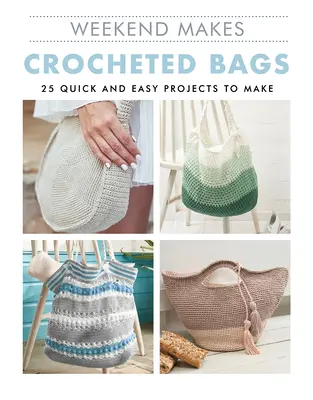 Weekend Makes: Szydełkowane torby: 25 szybkich i łatwych do wykonania projektów - Weekend Makes: Crocheted Bags: 25 Quick and Easy Projects to Make