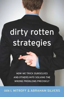 Dirty Rotten Strategies: Jak nakłaniamy siebie i innych do precyzyjnego rozwiązywania niewłaściwych problemów - Dirty Rotten Strategies: How We Trick Ourselves and Others Into Solving the Wrong Problems Precisely