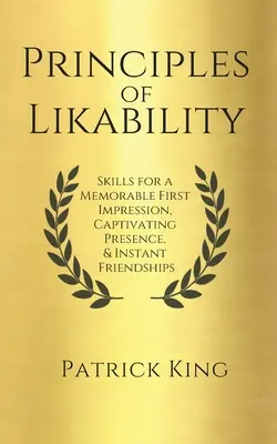 Zasady sympatyczności: Umiejętności zapewniające niezapomniane pierwsze wrażenie, urzekającą prezencję i natychmiastowe przyjaźnie - Principles of Likability: Skills for a Memorable First Impression, Captivating Presence, and Instant Friendships