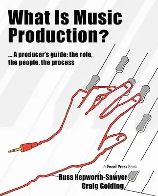 Czym jest produkcja muzyczna? Przewodnik dla producentów: Rola, ludzie, proces - What Is Music Production?: A Producers Guide: The Role, the People, the Process