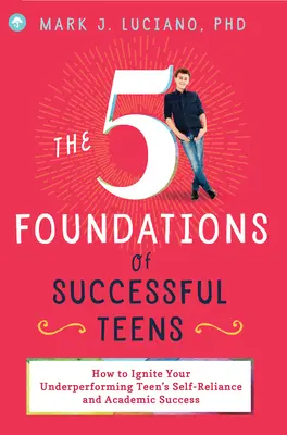 5 fundamentów sukcesu nastolatków: Jak pobudzić nastolatka do samodzielności i sukcesów akademickich? - The 5 Foundations of Successful Teens: How to Ignite Your Underperforming Teen's Self-Reliance and Academic Success