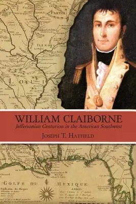 William Claiborne: Jeffersonian Centurion na amerykańskim południowym zachodzie - William Claiborne: Jeffersonian Centurion in the American Southwest