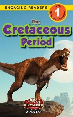 Okres kredy: Przygody dinozaurów (Angażujące czytanki, poziom 1) - The Cretaceous Period: Dinosaur Adventures (Engaging Readers, Level 1)