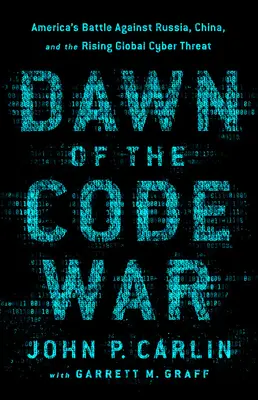 Świt wojny kodowej: amerykańska bitwa przeciwko Rosji, Chinom i rosnącemu globalnemu zagrożeniu cybernetycznemu - Dawn of the Code War: America's Battle Against Russia, China, and the Rising Global Cyber Threat