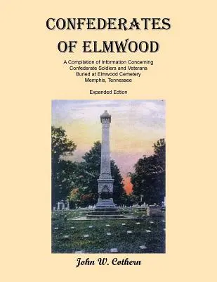 Konfederaci z Elmwood: Kompilacja informacji o żołnierzach i weteranach Konfederacji pochowanych na cmentarzu Elmwood w Memphis w stanie Tennessee. - Confederates of Elmwood: A Compilation of Information Concerning Confederate Soldiers and Veterans Buried at Elmwood Cemetery, Memphis, Tenness