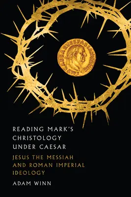 Czytanie chrystologii Marka pod rządami Cezara: Jezus Mesjasz i rzymska ideologia imperialna - Reading Mark's Christology Under Caesar: Jesus the Messiah and Roman Imperial Ideology