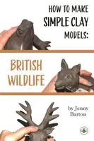 Jak zrobić proste modele z gliny: Brytyjska dzika przyroda - How to Make Simple Clay Models: British Wildlife