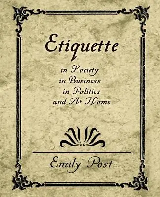 Etykieta w społeczeństwie, w biznesie, w polityce i w domu - Etiquette in Society, in Business, in Politics, and at Home