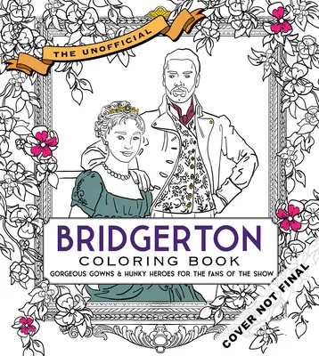 Nieoficjalna kolorowanka Bridgerton: Wspaniałe suknie i przystojni bohaterowie dla fanów serialu - The Unofficial Bridgerton Coloring Book: Gorgeous Gowns and Hunky Heroes for Fans of the Show