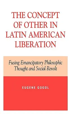 Koncepcja Innego w latynoamerykańskim wyzwoleniu: Połączenie emancypacyjnej myśli filozoficznej i rewolty społecznej - The Concept of Other in Latin American Liberation: Fusing Emancipatory Philosophic Thought and Social Revolt