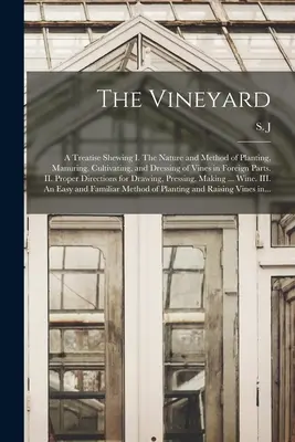 The Vineyard: a Treatise Shewing I. The Nature and Method of Planting, Manuring, Cultivating, and Dressing of Vines in Foreign Parts (Winnica: traktat ukazujący naturę i metodę sadzenia, nawożenia, uprawy i ubierania winorośli w obcych częściach) - The Vineyard: a Treatise Shewing I. The Nature and Method of Planting, Manuring, Cultivating, and Dressing of Vines in Foreign Parts