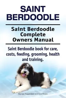 Saint Berdoodle. Saint Berdoodle Kompletna instrukcja obsługi. Książka Saint Berdoodle o opiece, kosztach, karmieniu, pielęgnacji, zdrowiu i szkoleniu. - Saint Berdoodle. Saint Berdoodle Complete Owners Manual. Saint Berdoodle book for care, costs, feeding, grooming, health and training.