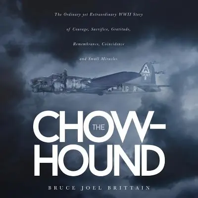 The Chow-hound: Zwykła, ale niezwykła historia odwagi, poświęcenia, wdzięczności, pamięci, przypadku i małego cudu z czasów II wojny światowej - The Chow-hound: The Ordinary yet Extraordinary WWII Story of Courage, Sacrifice, Gratitude, Remembrance, Coincidence and Small Miracle