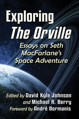Odkrywanie Orville'a: Eseje na temat kosmicznej przygody Setha Macfarlane'a - Exploring the Orville: Essays on Seth Macfarlane's Space Adventure