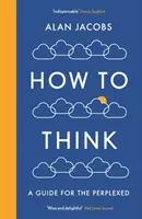 Jak myśleć - przewodnik dla zakłopotanych - How To Think - A Guide for the Perplexed