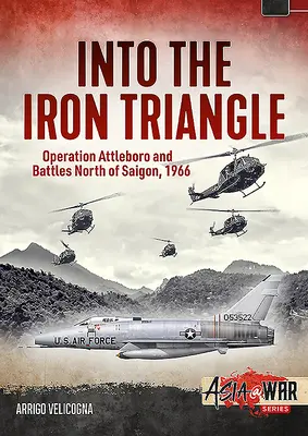W głąb żelaznego trójkąta: Operacja Attleboro i bitwy na północ od Sajgonu, 1966 r. - Into the Iron Triangle: Operation Attleboro and Battles North of Saigon, 1966