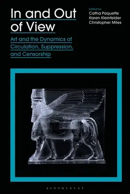 In and Out of View: Sztuka i dynamika obiegu, tłumienia i cenzury - In and Out of View: Art and the Dynamics of Circulation, Suppression, and Censorship
