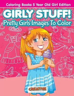 Dziewczęce rzeczy! Ładne obrazki dla dziewczynek do pokolorowania - kolorowanki dla 5-letnich dziewczynek - Girly Stuff! Pretty Girls Images To Color - Coloring Books 5 Year Old Girl Edition