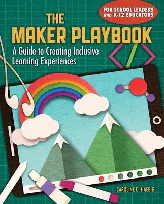 The Maker Playbook: Przewodnik po tworzeniu integracyjnych doświadczeń edukacyjnych - The Maker Playbook: A Guide to Creating Inclusive Learning Experiences