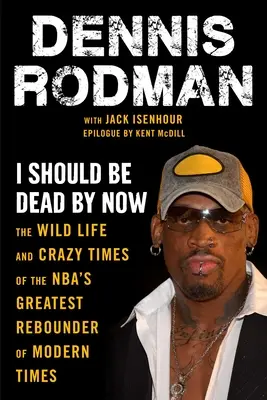 I Should Be Dead by Now: Dzikie życie i szalone czasy największego rozgrywającego NBA współczesnych czasów - I Should Be Dead by Now: The Wild Life and Crazy Times of the Nba's Greatest Rebounder of Modern Times