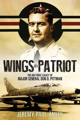 Skrzydła patrioty: Dziedzictwo Sił Powietrznych generała dywizji Dona D. Pittmana - Wings of a Patriot: The Air Force Legacy of Major General Don D. Pittman