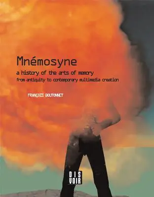 Mnemosyne: Historia sztuki pamięci: Historia sztuki pamięci od starożytności do współczesnych kreacji multimedialnych - Mnemosyne: A History of the Arts of Memory: A History of the Arts of Memory from Antiquity to Contemporary Multimedia Creation