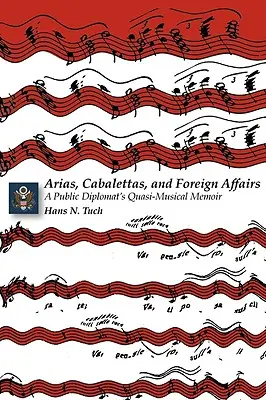 Arie, kabalety i sprawy zagraniczne: Quasi-muzyczne wspomnienia dyplomaty publicznego - Arias, Cabalettas, and Foreign Affairs: A Public Diplomat's Quasi-Musical Memoir