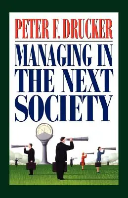 Zarządzanie w przyszłym społeczeństwie: Lekcje od znanego myśliciela i pisarza na temat zarządzania przedsiębiorstwem - Managing in the Next Society: Lessons from the Renown Thinker and Writer on Corporate Management