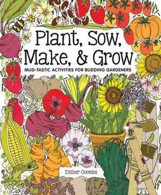 Sadź, siej, twórz i rośnij: Błotniste zajęcia dla początkujących ogrodników - Plant, Sow, Make & Grow: Mud-Tastic Activities for Budding Gardeners