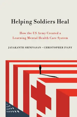 Pomagając żołnierzom wyzdrowieć: Jak armia amerykańska stworzyła uczący się system opieki nad zdrowiem psychicznym - Helping Soldiers Heal: How the US Army Created a Learning Mental Health Care System