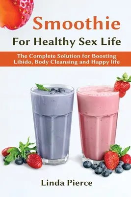 Smoothie dla zdrowego zdrowia seksualnego: Kompletne rozwiązanie dla zwiększenia libido, oczyszczenia ciała i szczęśliwego życia - Smoothie for Healthy Sexual Health: The Complete Solution for Boosting Libido, Body Cleansing and Happy Life