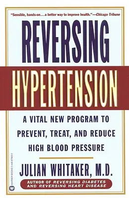 Odwracanie nadciśnienia: Nowy program zapobiegania, leczenia i obniżania wysokiego ciśnienia krwi - Reversing Hypertension: A Vital New Program to Prevent, Treat, and Reduce High Blood Pressure